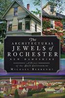 The Architectural Jewels of Rochester New Hampshire: A History of the Built Environment 1596297964 Book Cover