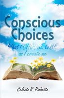 Conscious Choices: What I Choose to Be as I Create Me 0983149216 Book Cover