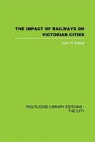 The Impact of Railways on Victorian Cities (Routledge Library Editions: The City) 0415848903 Book Cover