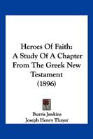 Heroes Of Faith: A Study Of A Chapter From The Greek New Testament 1166565378 Book Cover