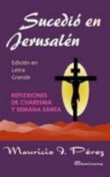 Sucedi� En Jerusal�n (Edici�n En Letra Grande): Reflexiones de Cuaresma Y Semana Santa 1544622783 Book Cover