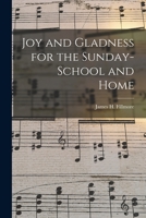 Joy and Gladness for the Sunday-school and Home 1014755018 Book Cover