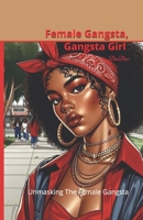Female Gangsta Gangsta Girl: Unmasking The Female Gangsta B0DZQF2163 Book Cover