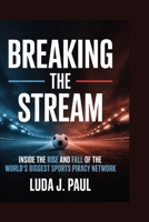 Breaking the Stream: Inside the Rise and Fall of the World’s Biggest Sports Piracy Network B0FR2JRZ5V Book Cover