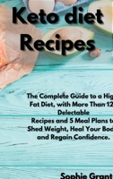 Keto Diet Recipes: The Complete Guide to a High-Fat Diet, with More Than 125 Delectable Recipes and 5 Meal Plans to Shed Weight, Heal Your Body, and Regain Confidence 1801720762 Book Cover