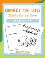 Connect the Dots Alphabet Edition: Dot to dot ABC book for kids ages 4-8 B08BW5Y7VV Book Cover