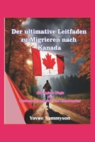 Der ultimative Leitfaden für die Migration nach Kanada: 100 legale Wege für Studenten, Arbeiter und Handwerker (German Edition) B0CN37P7SJ Book Cover