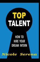 Top Talent: How to Hire your Dream Intern 1719919682 Book Cover