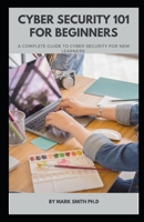 CYBER SECURITY 101 FOR BEGINNERS: A complete guide to cyber security for new learners B09328NKS6 Book Cover