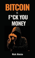 Bitcoin Is F*ck You Money : The Brutally Honest Case for Bitcoin and Financial Freedom 1969632003 Book Cover