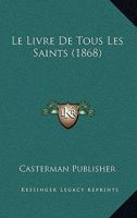 Le Livre De Tous Les Saints (1868) 1160162050 Book Cover