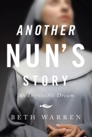 Another Nun's Story: An Impossible Dream 1664226788 Book Cover