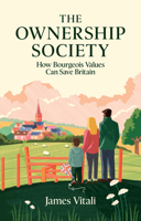 The Ownership Society: How Bourgeois Values Can Save Britain 1509569529 Book Cover