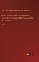 Letters On South America: Comprising Travels On The Banks of The Paraná and Rio De La Plata: Vol. II 3385121507 Book Cover