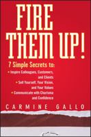 Fire Them Up!: 7 Simple Secrets to: Inspire Your Colleagues, Customers, and Clients; Sell Yourself, Your Vision, and Your Values; Communicate with Charisma and Confidence 0470165669 Book Cover