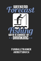 WEEKEND FORECAST FISHING WITH A CHANCE OF DRINKING - Fußballtrainer Arbeitsbuch: Dokumentiere deine Spielerleistungen für die stetige Verbesserungen d B0848SMRF4 Book Cover