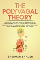 The Polyvagal Theory: A Complete Self-Help Guide to Understanding the Autonomic Nervous System for Accessing the Healing Power of the Vagus Nerve-Learn to Manage Anxiety, Depression,Trauma and Autism B084QKMWSL Book Cover