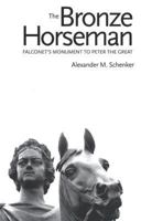 The Bronze Horseman: Falconet's Monument to Peter the Great 0300212232 Book Cover