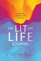 The Lit on Life Journal: A guide to igniting a life you love 1736417703 Book Cover
