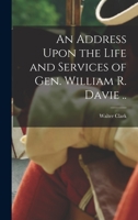 An Address Upon the Life and Services of Gen. William R. Davie .. 1018531491 Book Cover