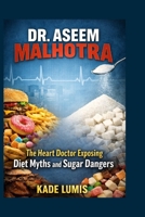 DR. ASEEM MALHOTRA: The Heart Doctor Exposing Diet Myths and Sugar Dangers B0GQPYZ83K Book Cover