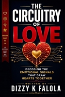 The Circuitry of Love: From Attraction to Intimacy: Decoding the Emotional Signals That Draw Hearts Together B0H49GKWN1 Book Cover