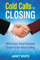 Cold Calls to Closing: What Every Small Business Should Know About Selling 0692239235 Book Cover