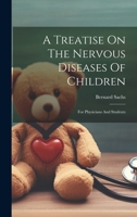 A Treatise On The Nervous Diseases Of Children: For Physicians And Students 1021544922 Book Cover