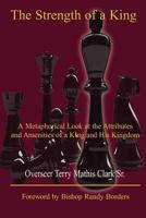 The Strength of a King: A Metaphorical Look at the Attributes and Amenities of a King and His Kingdom 1598586165 Book Cover