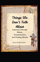 Things We Don't Talk About: A Journey Through Shame, Transformation, And Finding Identity B0G7BG85PD Book Cover