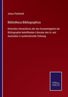 Bibliotheca Bibliographica: Kritisches Verzeichniss der das Gesammtgebiet der Bibliographie betreffenden Litteratur des In- und Auslandes in systematischer Ordnung 3752548487 Book Cover