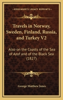 Travels In Norway, Sweden, Finland, Russia, And Turkey V2: Also On The Coasts Of The Sea Of Azof And Of The Black Sea 1120946786 Book Cover