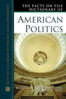 The Facts on File Dictionary of American Politics (Facts on File Library of Politics and Government) 0816045194 Book Cover