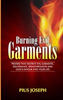 Burning Evil Garments: Prayers That Destroy Evil Garments, Deliverance, Breakthroughs And God’s Favour Into Your Life 1679903195 Book Cover