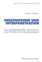 Inszenierung und Interpenetration. Das Zusammenspiel von Eliten aus Politik und Journalismus 3531138898 Book Cover
