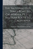The National Old Trails Road to California, pt. 1- ... All year route to California 1015875289 Book Cover
