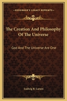 The Creation And Philosophy Of The Universe: God And The Universe Are One 1425324126 Book Cover