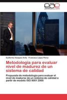 Metodología para evaluar nivel de madurez de un sistema de calidad: Propuesta de metodología para evaluar el nivel de madurez de un sistema de calidad ... de modelo ISO 9001 2000 3846576352 Book Cover