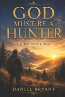 God Must Be a Hunter: 31 Day Devotional B0F8BP21SS Book Cover