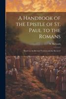 A Handbook of the Epistle of St. Paul to the Romans: Based on the Revised Version and the Revisers' 1021999962 Book Cover