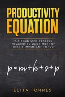 Productivity Equation: The Four Step Process to Accomplishing More of What's Important to You 177534990X Book Cover