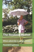 The Resilient Mother: When adversity is not an excuse B0FRYBYVK9 Book Cover