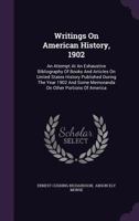 Writings on American History, 1902: An Attempt at an Exhaustive Bibliography of Books and Articles on United States History Published During the Year 1902 and Some Memoranda on Other Portions of Ameri 1353928659 Book Cover