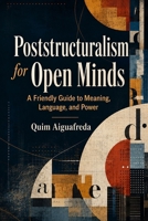Poststructuralism for Open Minds: A Friendly Guide to Meaning, Language, and Power B0H7XQNH3B Book Cover