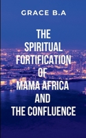 The Spiritual Fortification of Mama Africa and the Confluence: Through spiritual awakening and unity, the villagers rediscover the strength of their traditions and the power of collective memory. 9113640666 Book Cover