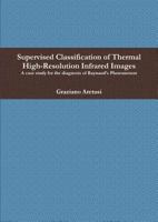 Supervised Classification of Thermal High-Resolution Infrared Images: A Case Study for the Diagnosis of Raynaud's Phenomenon 132691085X Book Cover