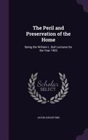 The Peril And The Preservation Of The Home: Being The William L. Bull Lectures For The Year 1903 114403499X Book Cover