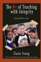 The Art of Teaching with Integrity: Giving Children a Voice 1434378918 Book Cover