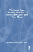 The Morse Code: Decoding the Career of Iconic Lighting Designer Peter Morse 1032736151 Book Cover