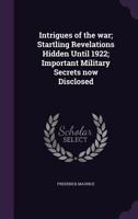 Intrigues of the war; Startling Revelations Hidden Until 1922; Important Military Secrets now Disclosed 1014816149 Book Cover